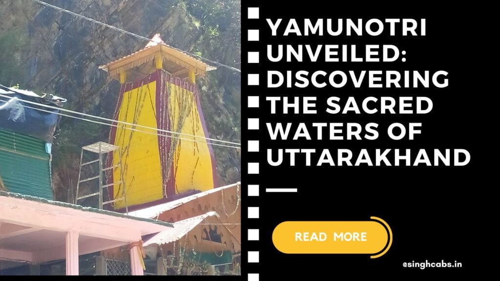 Yamunotri Unveiled Discovering the Sacred Waters of Uttarakhand - singhcabs